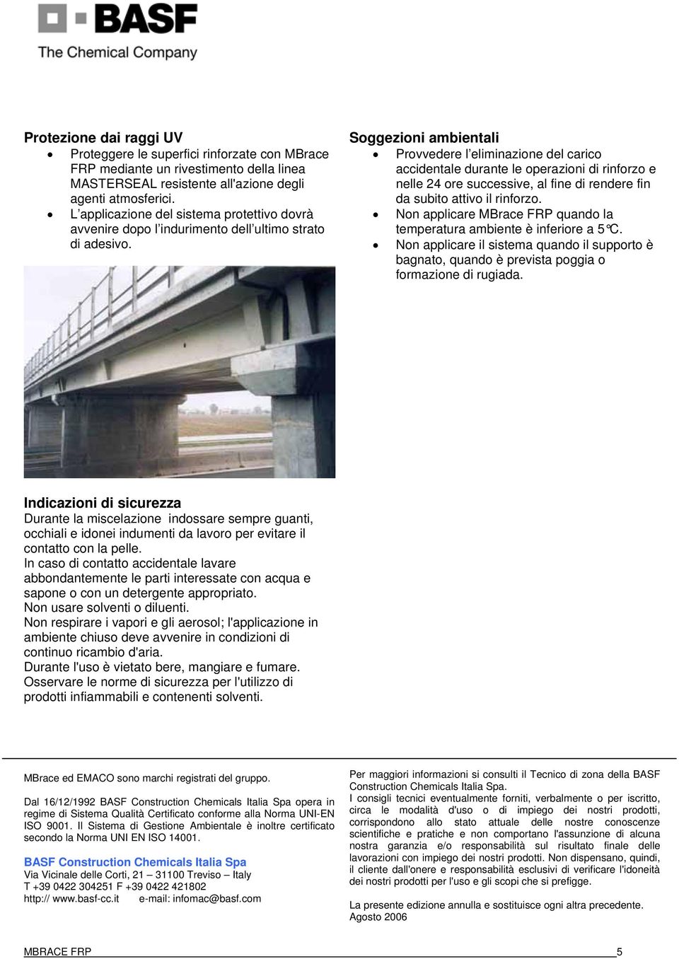 Soggezioni ambientali Provvedere l eliminazione del carico accidentale durante le operazioni di rinforzo e nelle 24 ore successive, al fine di rendere fin da subito attivo il rinforzo.