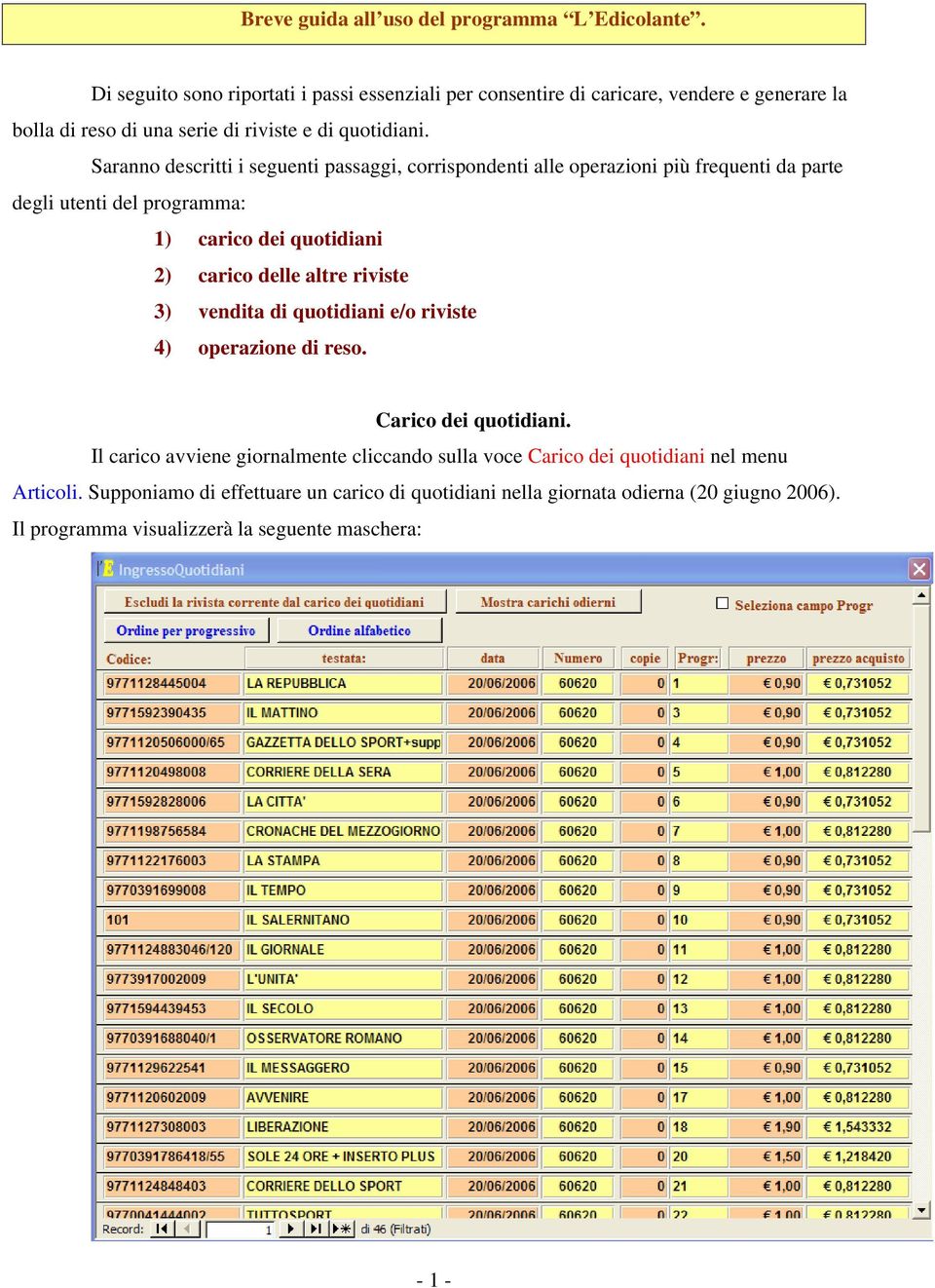 Saranno descritti i seguenti passaggi, corrispondenti alle operazioni più frequenti da parte degli utenti del programma: 1) carico dei quotidiani 2) carico delle altre