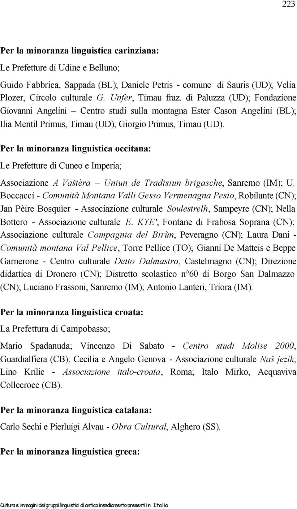 Per la minoranza linguistica occitana: Le Prefetture di Cuneo e Imperia; Associazione A Vaštèra Uniun de Tradisiun brigasche, Sanremo (IM); U.