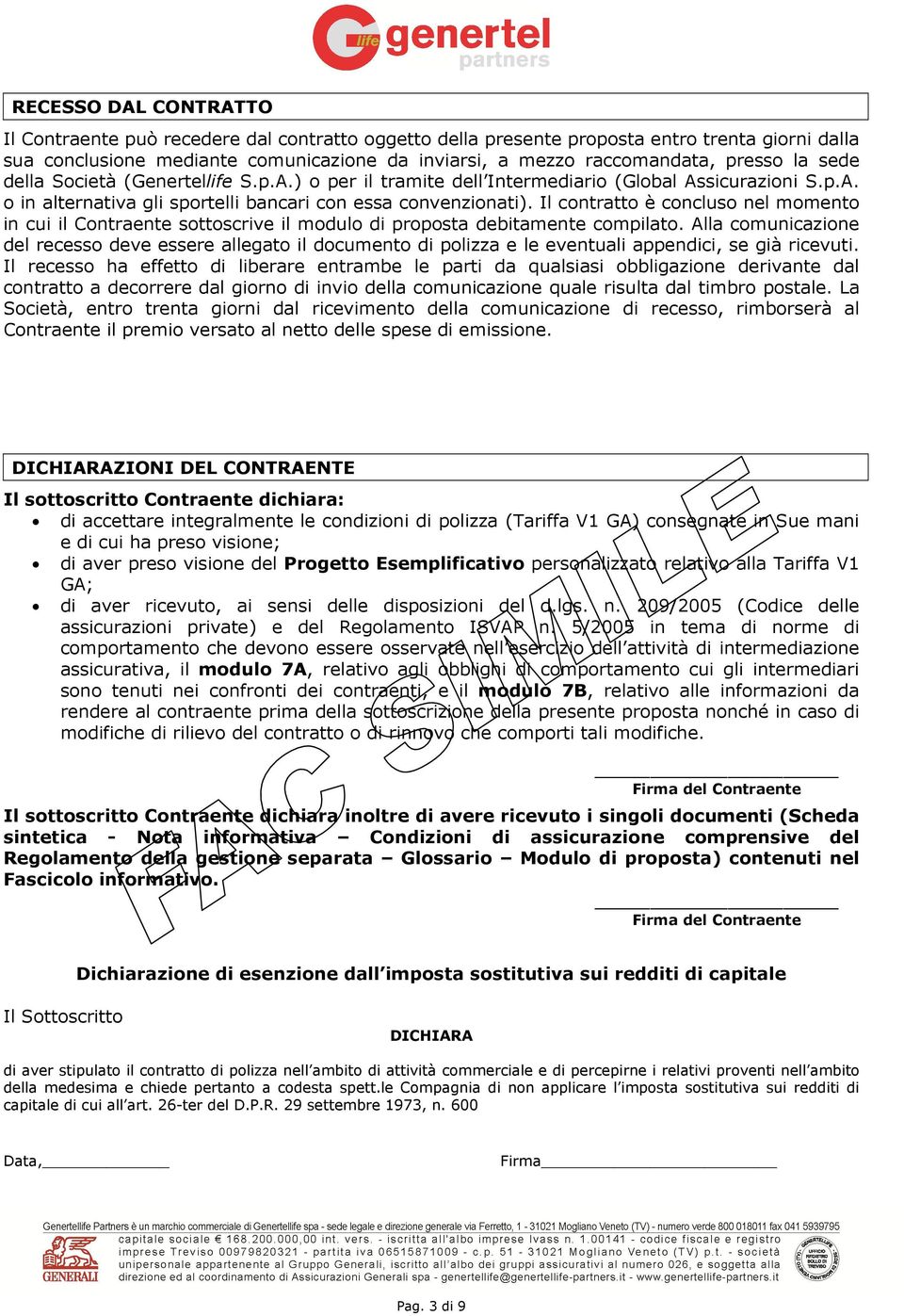 Il contratto è concluso nel momento in cui il Contraente sottoscrive il modulo di proposta debitamente compilato.