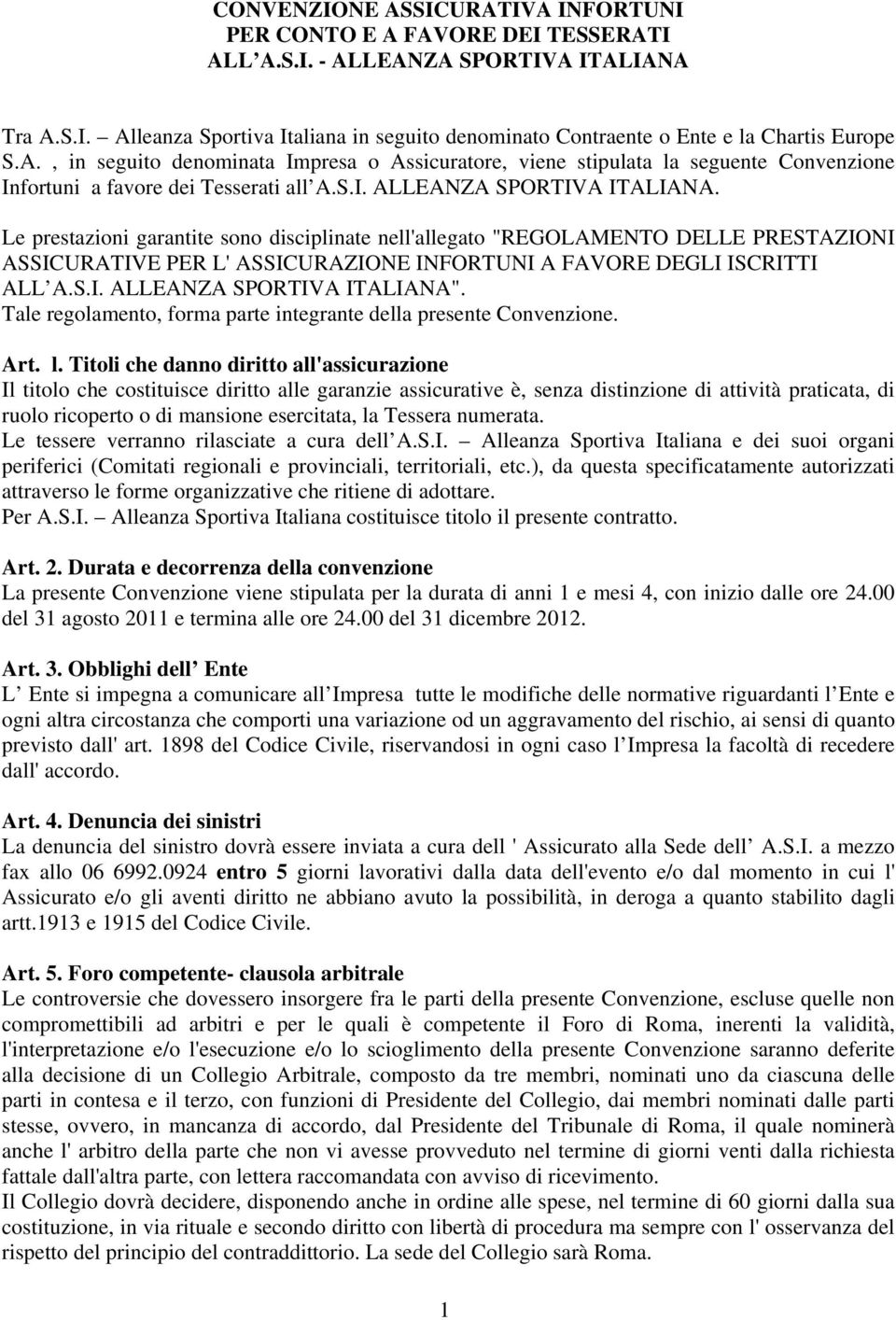 Le prestazioni garantite sono disciplinate nell'allegato "REGOLAMENTO DELLE PRESTAZIONI ASSICURATIVE PER L' ASSICURAZIONE INFORTUNI A FAVORE DEGLI ISCRITTI ALL A.S.I. ALLEANZA SPORTIVA ITALIANA".