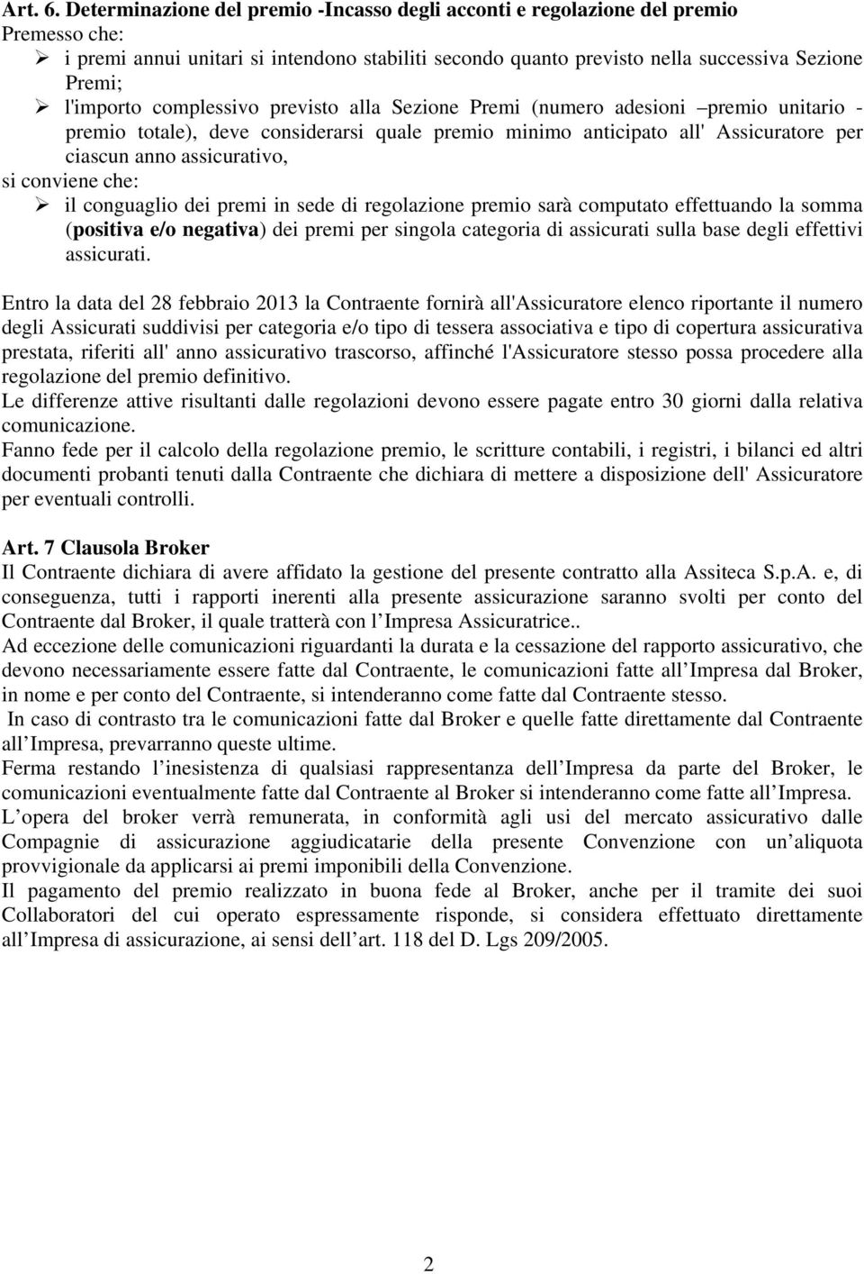 complessivo previsto alla Sezione Premi (numero adesioni premio unitario - premio totale), deve considerarsi quale premio minimo anticipato all' Assicuratore per ciascun anno assicurativo, si