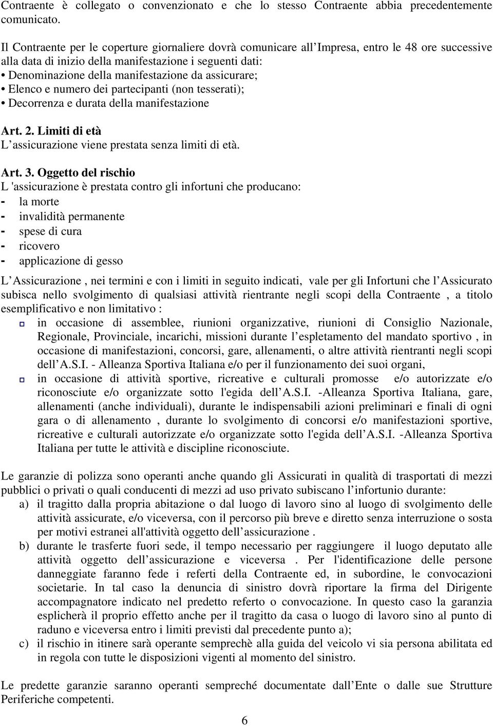 assicurare; Elenco e numero dei partecipanti (non tesserati); Decorrenza e durata della manifestazione Art. 2. Limiti di età L assicurazione viene prestata senza limiti di età. Art. 3.