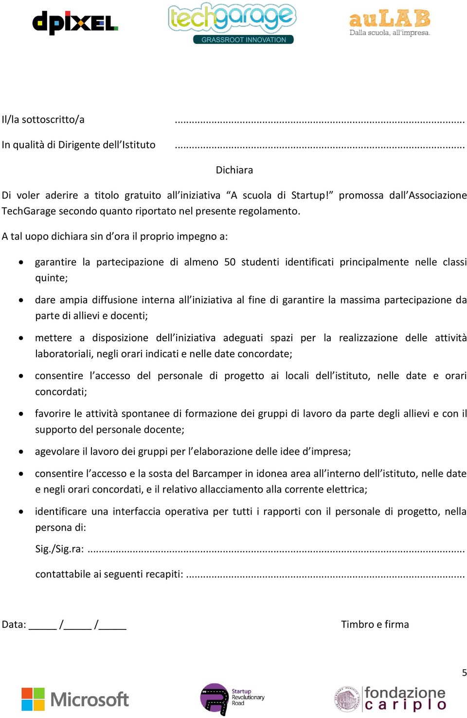 A tal uopo dichiara sin d ora il proprio impegno a: garantire la partecipazione di almeno 50 studenti identificati principalmente nelle classi quinte; dare ampia diffusione interna all iniziativa al