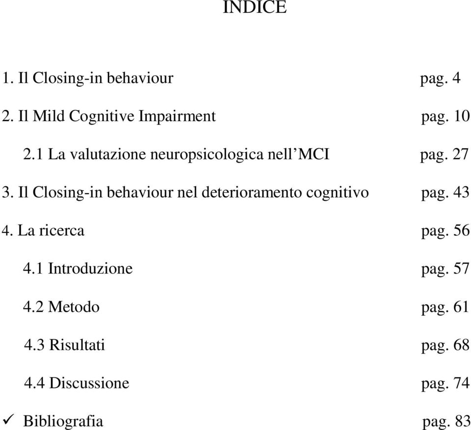 Il Closing-in behaviour nel deterioramento cognitivo pag. 43 4. La ricerca pag.