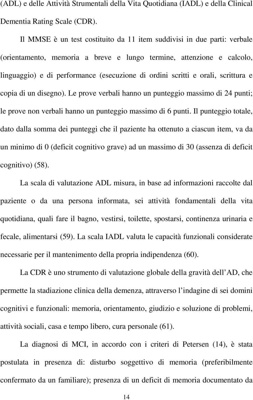 scritti e orali, scrittura e copia di un disegno). Le prove verbali hanno un punteggio massimo di 24 punti; le prove non verbali hanno un punteggio massimo di 6 punti.