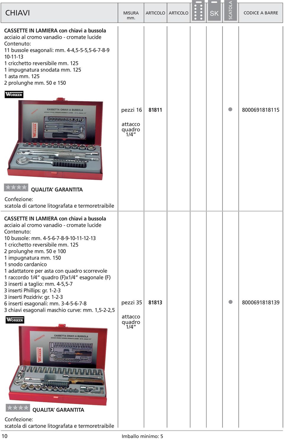 LAMIERA con chiavi a bussola acciaio al cromo vanadio - cromate lucide Contenuto: bussole: 4-5-6-7-8-9--11-12-13 1 cricchetto reversibile 125 2 prolunghe 50 e 0 1 impugnatura 150 1 snodo cardanico 1