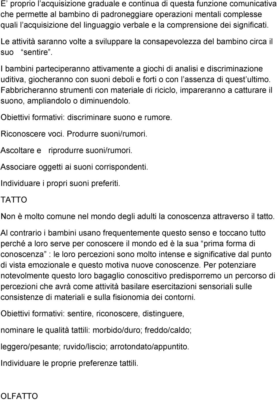 I bambini parteciperanno attivamente a giochi di analisi e discriminazione uditiva, giocheranno con suoni deboli e forti o con l assenza di quest ultimo.