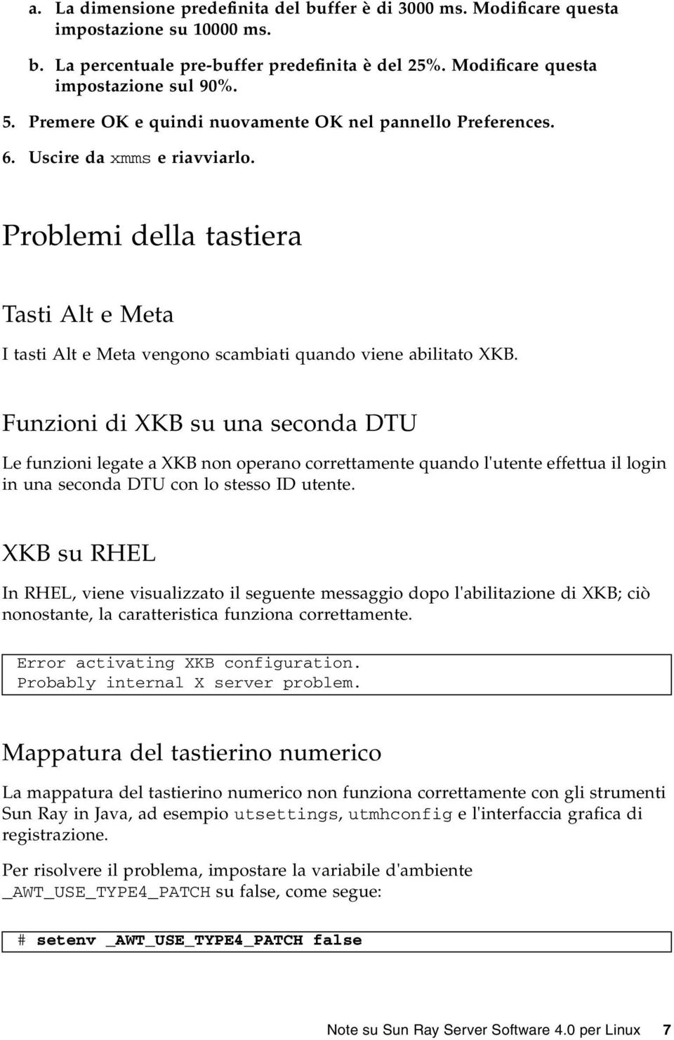 Funzioni di XKB su una seconda DTU Le funzioni legate a XKB non operano correttamente quando l'utente effettua il login in una seconda DTU con lo stesso ID utente.