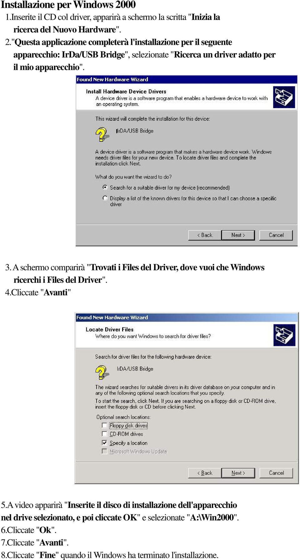 "Questa applicazione completerà l'installazione per il seguente apparecchio: IrDa/USB Bridge", selezionate "Ricerca un driver adatto per il mio apparecchio". 3.