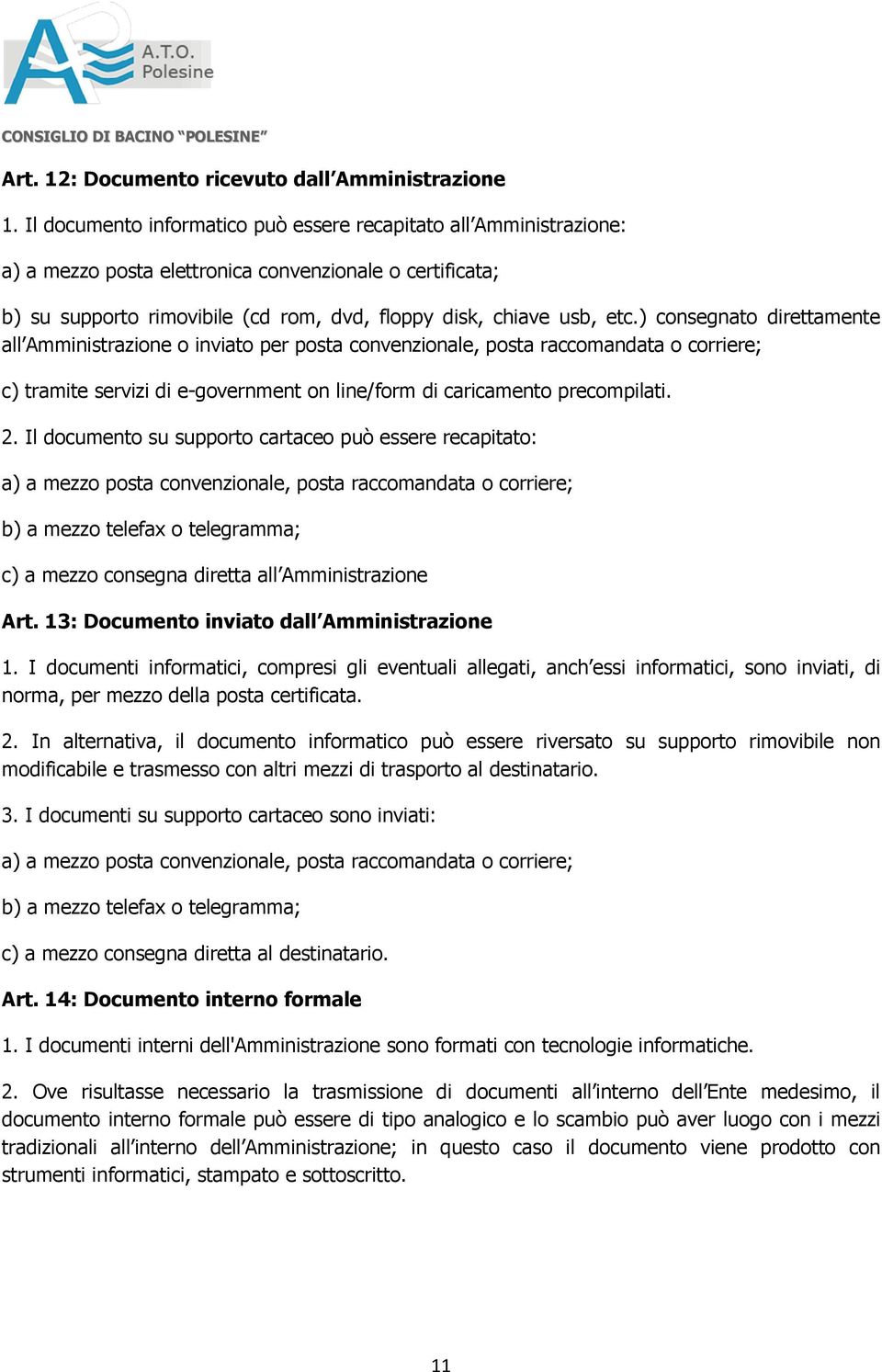 ) consegnato direttamente all Amministrazione o inviato per posta convenzionale, posta raccomandata o corriere; c) tramite servizi di e-government on line/form di caricamento precompilati. 2.