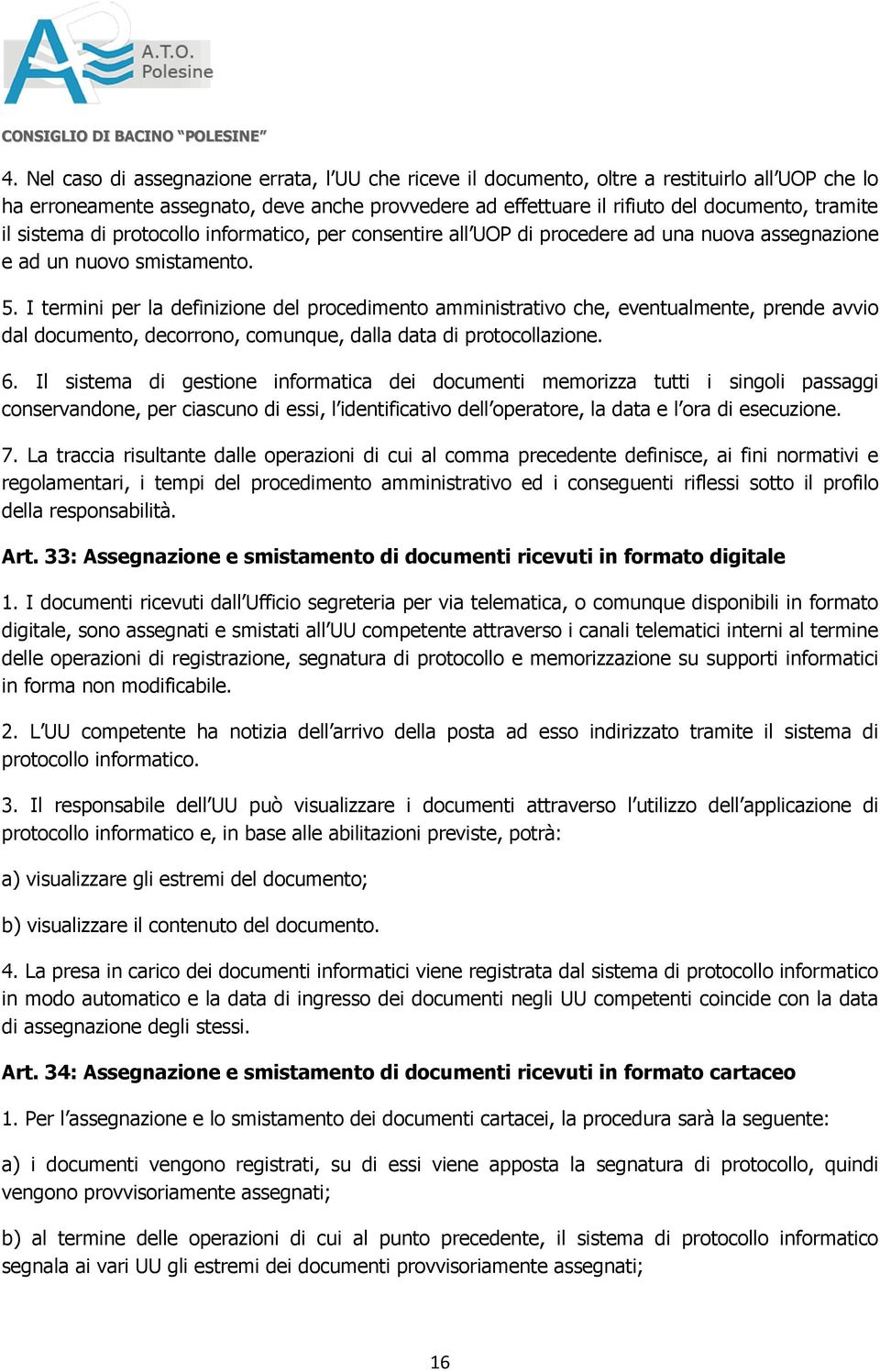 I termini per la definizione del procedimento amministrativo che, eventualmente, prende avvio dal documento, decorrono, comunque, dalla data di protocollazione. 6.