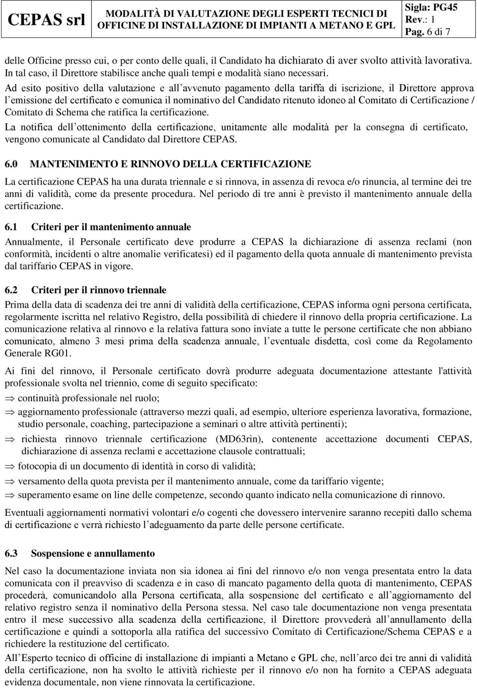 Ad esito positivo della valutazione e all avvenuto pagamento della tariffa di iscrizione, il Direttore approva l emissione del certificato e comunica il nominativo del Candidato ritenuto idoneo al