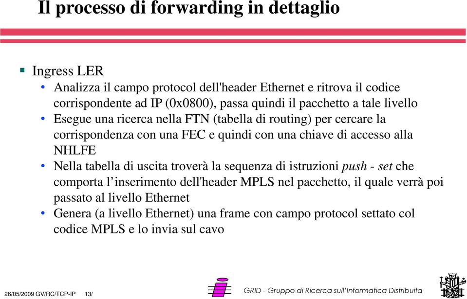 accesso alla NHLFE Nella tabella di uscita troverà la sequenza di istruzioni push - set che comporta l inserimento dell'header MPLS nel pacchetto, il quale