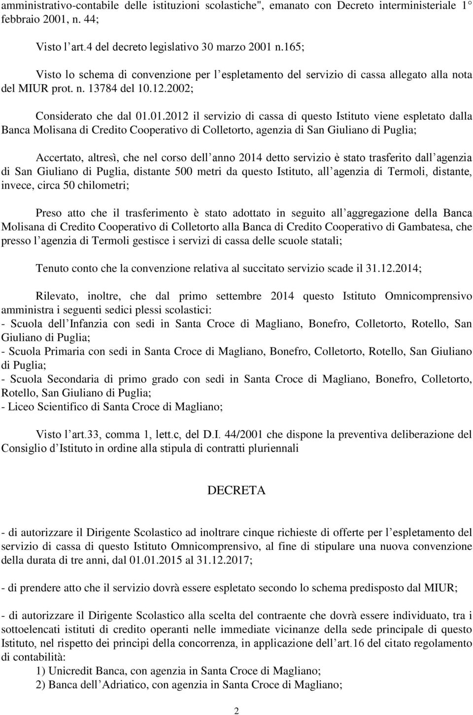 01.2012 il servizio di cassa di questo Istituto viene espletato dalla Banca Molisana di Credito Cooperativo di Colletorto, agenzia di San Giuliano di Puglia; Accertato, altresì, che nel corso dell