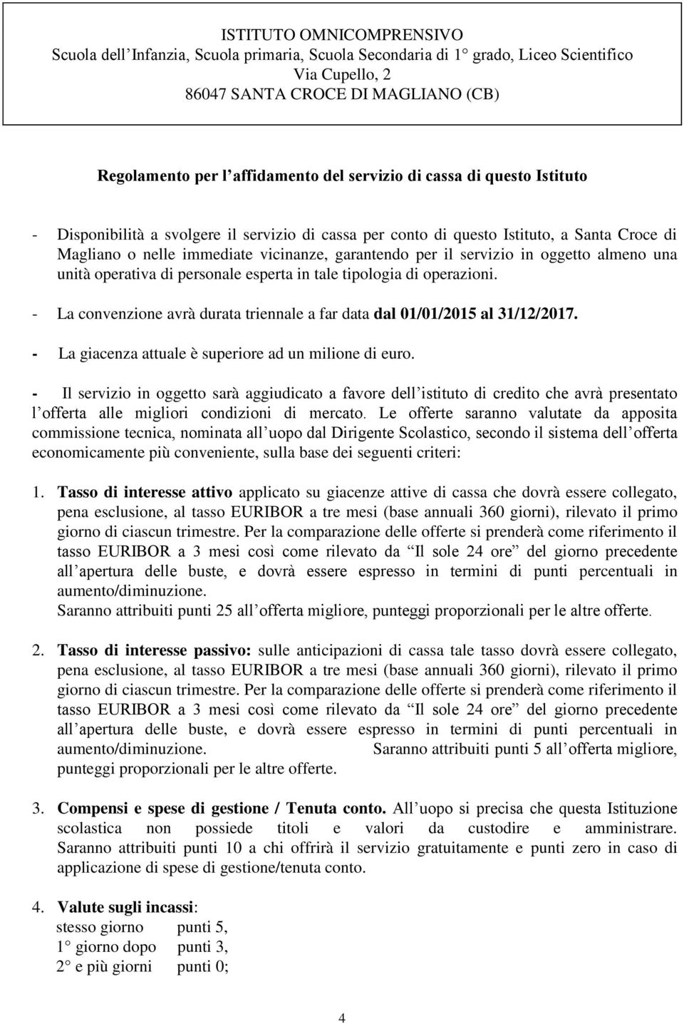 oggetto almeno una unità operativa di personale esperta in tale tipologia di operazioni. - La convenzione avrà durata triennale a far data dal 01/01/2015 al 31/12/2017.