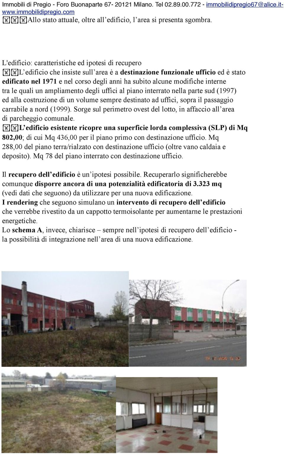 interne tra le quali un ampliamento degli uffici al piano interrato nella parte sud (1997) ed alla costruzione di un volume sempre destinato ad uffici, sopra il passaggio carrabile a nord (1999).