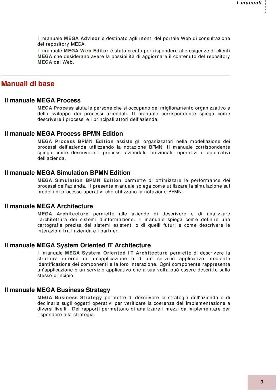 Manuali di base Il manuale MEGA Process MEGA Process aiuta le persone che si occupano del miglioramento organizzativo e dello sviluppo dei processi aziendali.