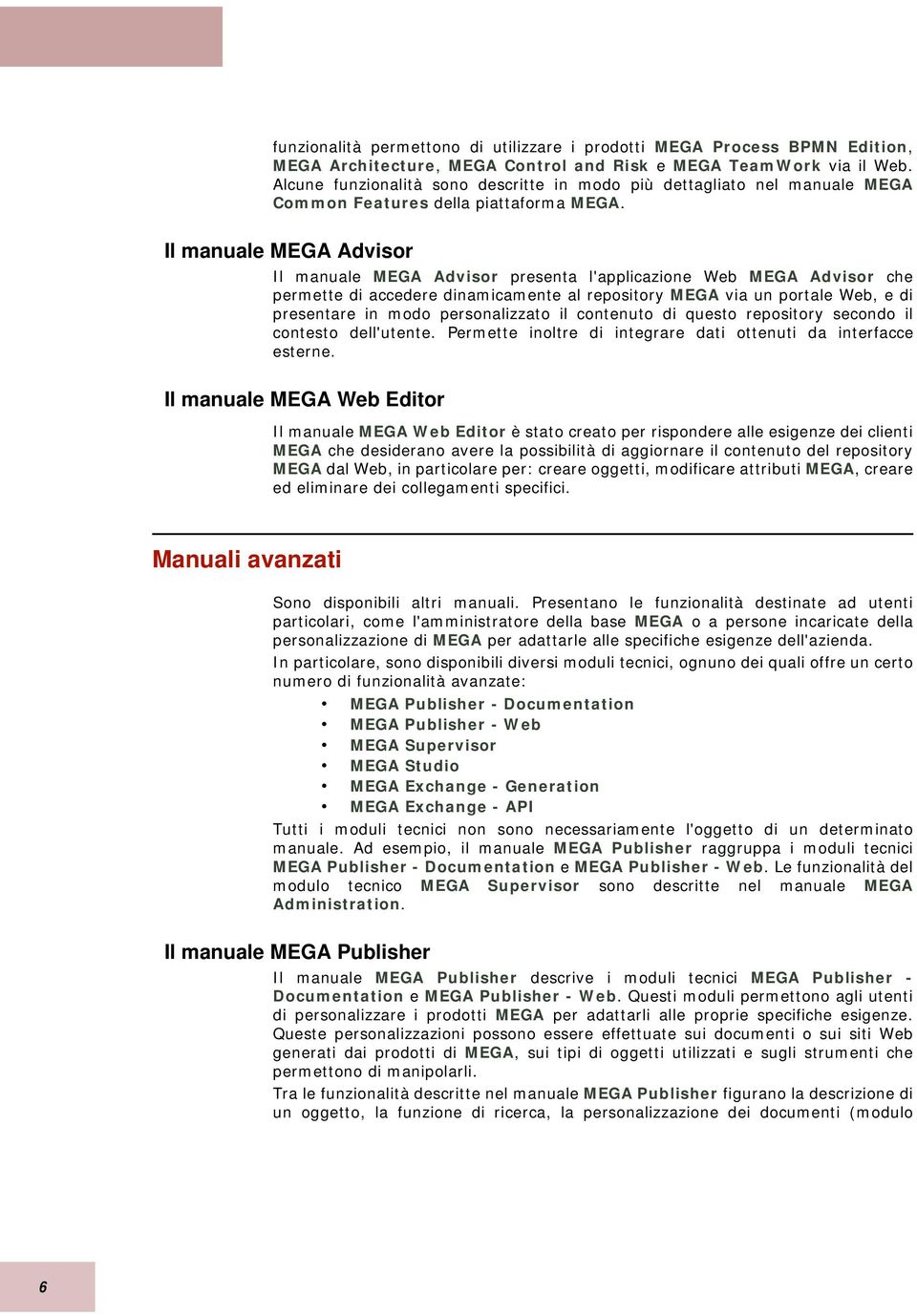 Il manuale MEGA Advisor Il manuale MEGA Advisor presenta l'applicazione Web MEGA Advisor che permette di accedere dinamicamente al repository MEGA via un portale Web, e di presentare in modo