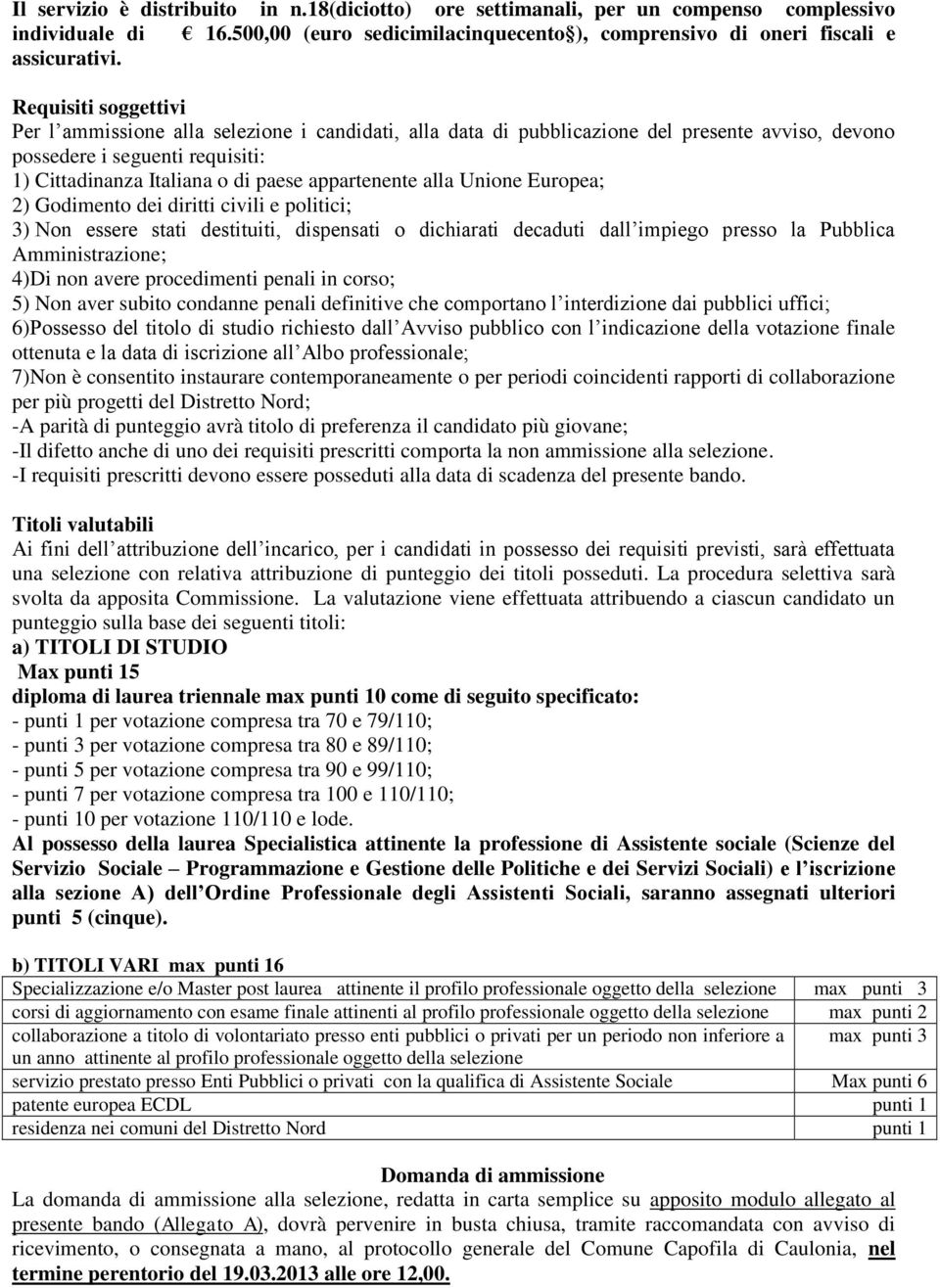 appartenente alla Unione Europea; 2) Godimento dei diritti civili e politici; 3) Non essere stati destituiti, dispensati o dichiarati decaduti dall impiego presso la Pubblica Amministrazione; 4)Di