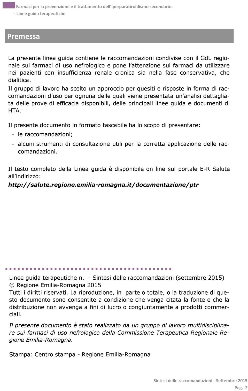 Il gruppo di lavoro ha scelto un approccio per quesiti e risposte in forma di raccomandazioni d uso per ognuna delle quali viene presentata un analisi dettagliata delle prove di efficacia