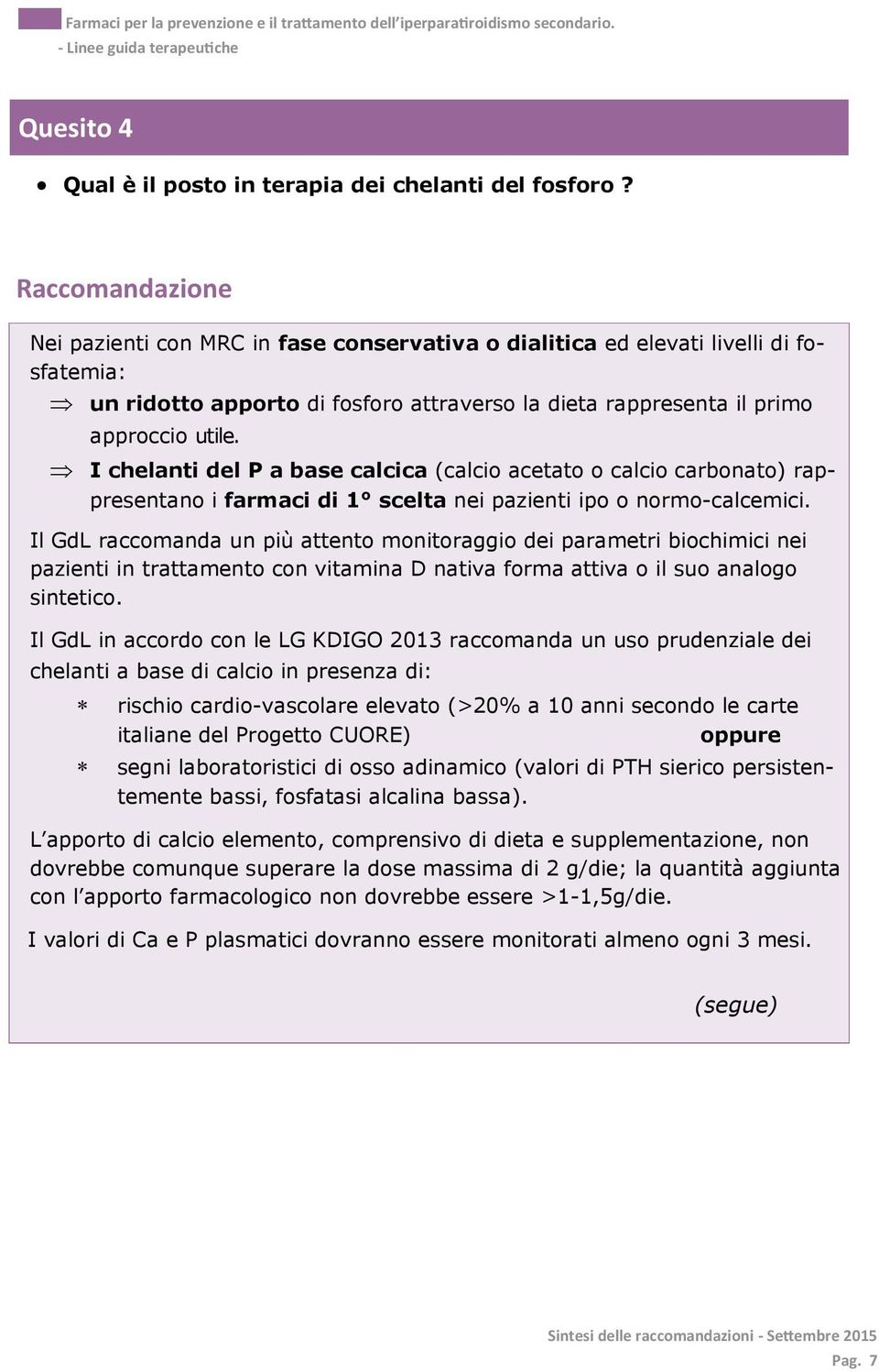 I chelanti del P a base calcica (calcio acetato o calcio carbonato) rappresentano i farmaci di 1 scelta nei pazienti ipo o normo-calcemici.