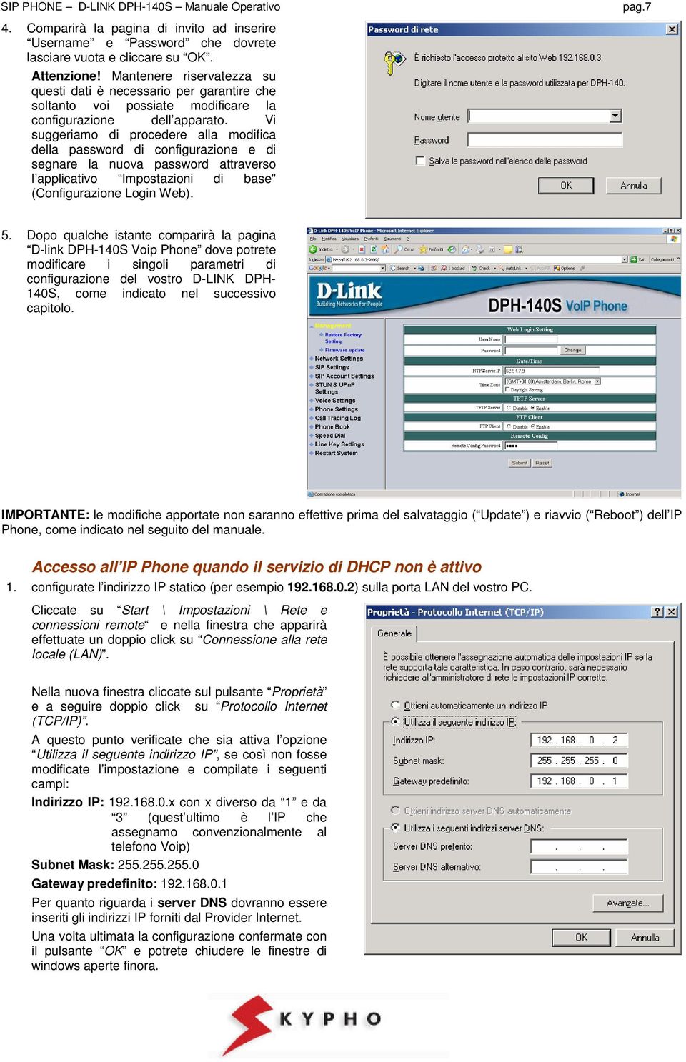 Vi suggeriamo di procedere alla modifica della password di configurazione e di segnare la nuova password attraverso l applicativo Impostazioni di base" (Configurazione Login Web). pag.7 5.