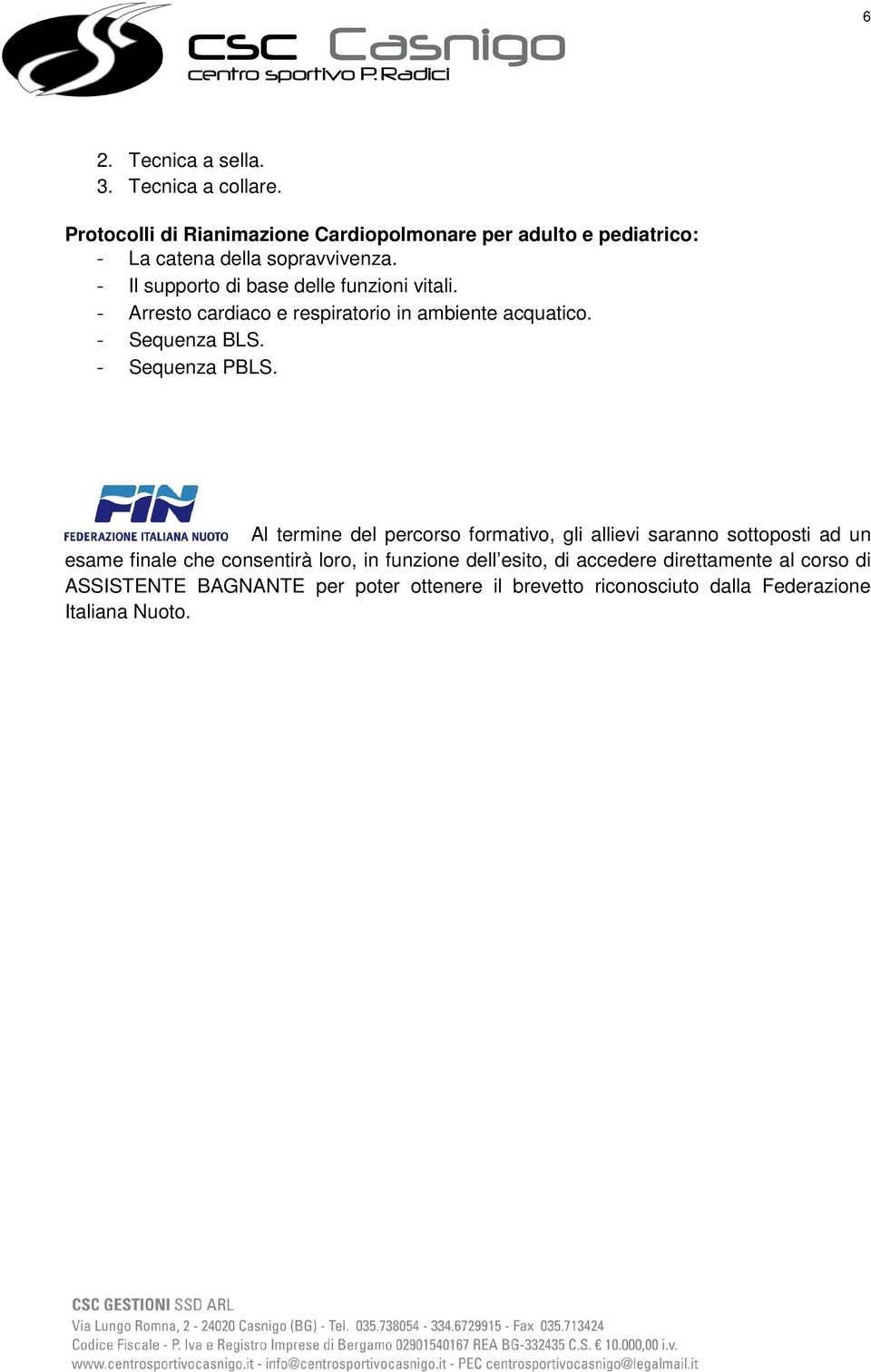 - Il supporto di base delle funzioni vitali. - Arresto cardiaco e respiratorio in ambiente acquatico. - Sequenza BLS. - Sequenza PBLS.