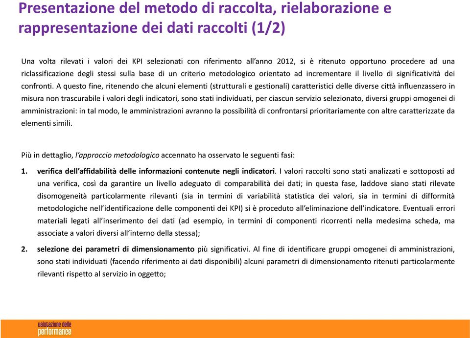 A questo fine, ritenendo che alcuni elementi (strutturali e gestionali) caratteristici delle diverse città influenzassero in misura non trascurabile i valori degli indicatori, sono stati individuati,