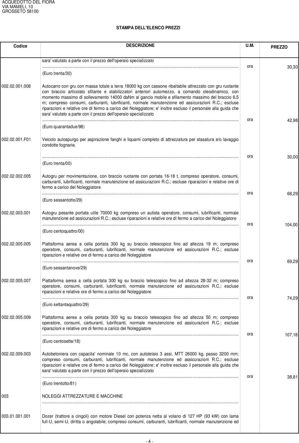 oleodinamico, con momento massimo di sollevamento 14000 danm al gancio mobile e sfilamento massimo del braccio 6,5 m; compreso consumi, carburanti, lubrificanti, normale manutenzione ed assicurazioni