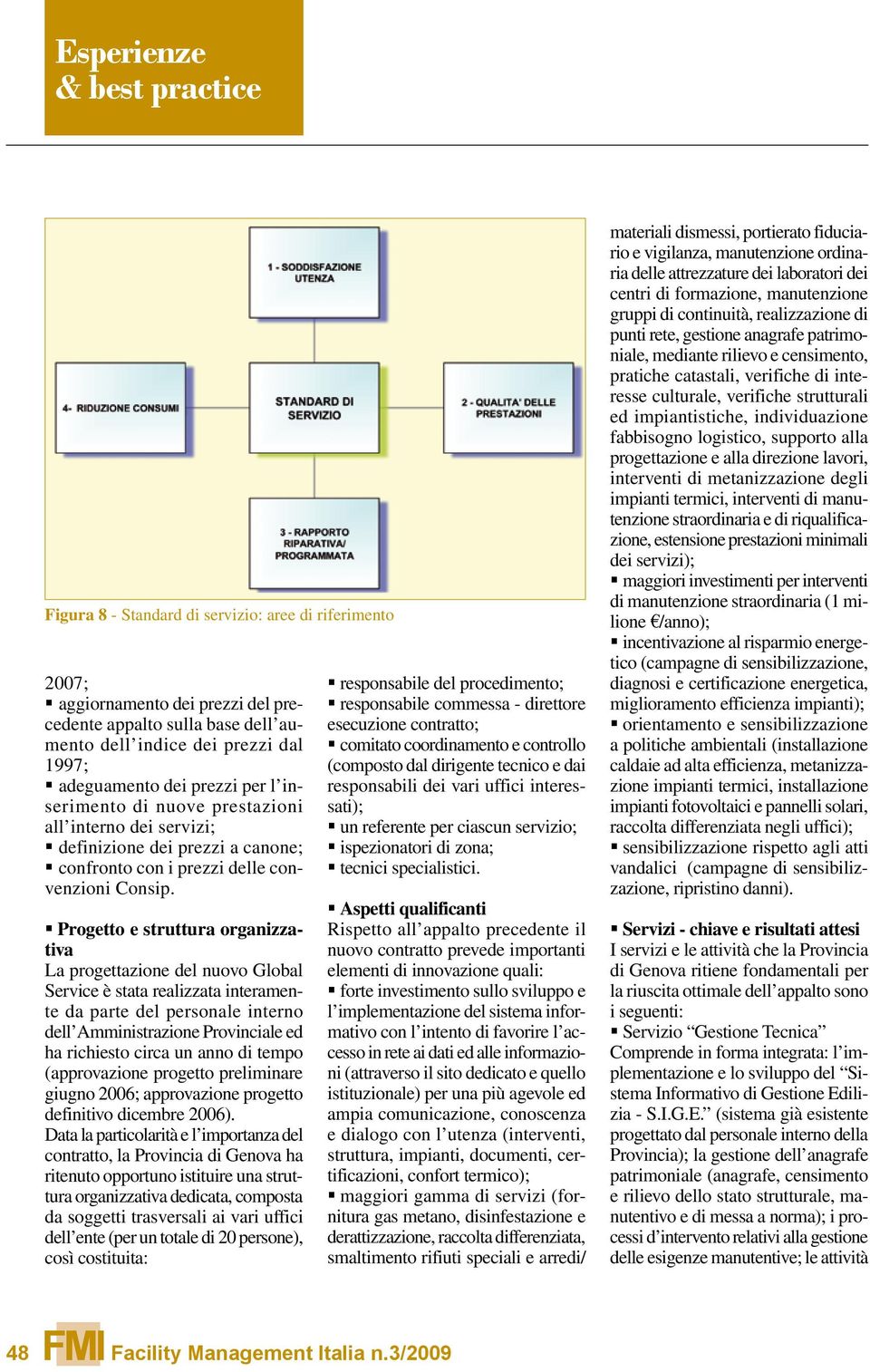 Progetto e struttura organizzativa La progettazione del nuovo Global Service è stata realizzata interamente da parte del personale interno dell Amministrazione Provinciale ed ha richiesto circa un