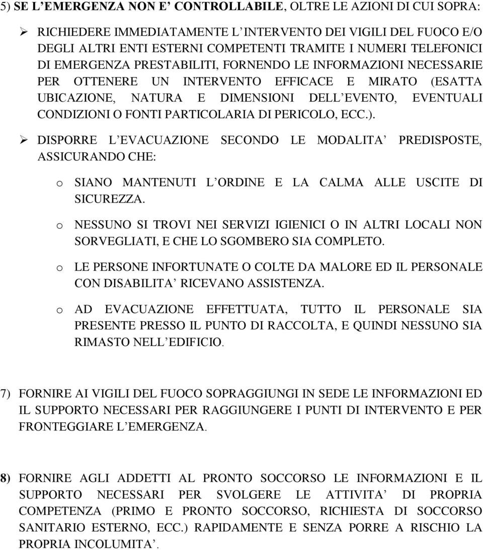 DI PERICOLO, ECC.). DISPORRE L EVACUAZIONE SECONDO LE MODALITA PREDISPOSTE, ASSICURANDO CHE: o o o SIANO MANTENUTI L ORDINE E LA CALMA ALLE USCITE DI SICUREZZA.