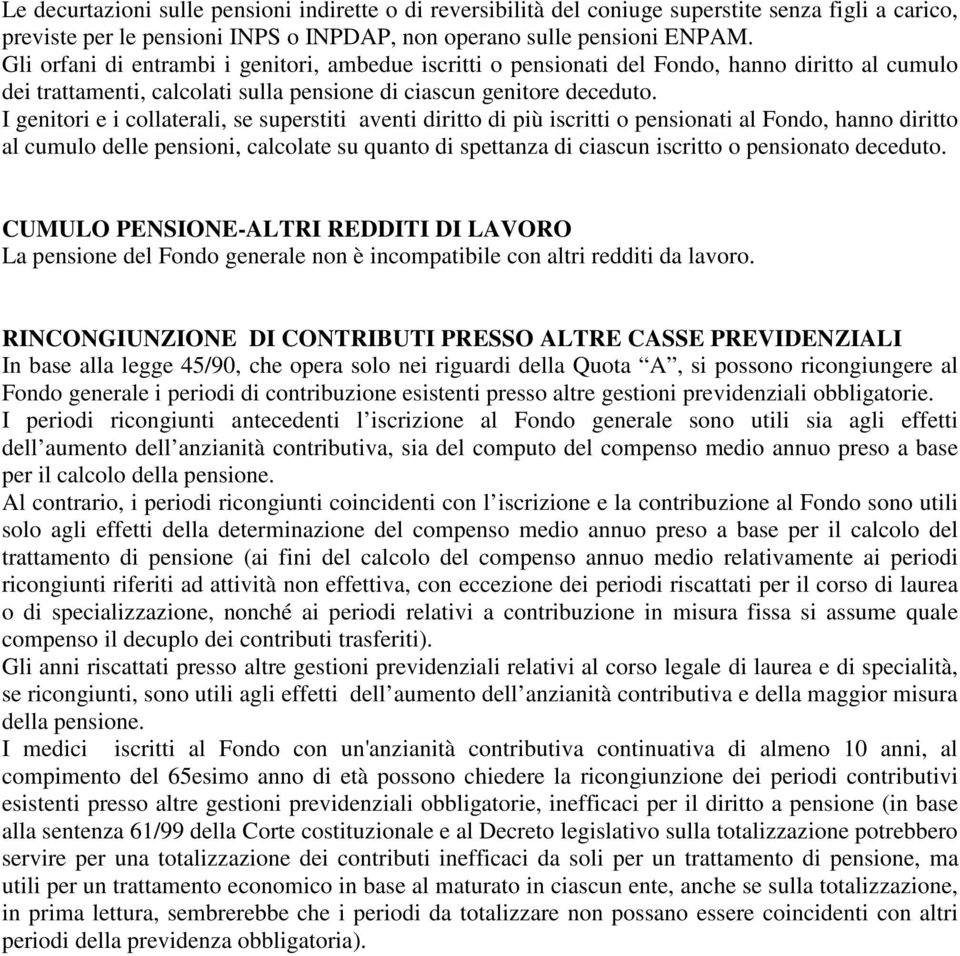 I genitori e i collaterali, se superstiti aventi diritto di più iscritti o pensionati al Fondo, hanno diritto al cumulo delle pensioni, calcolate su quanto di spettanza di ciascun iscritto o