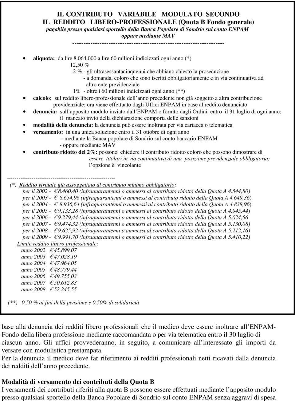 000 a lire 60 milioni indicizzati ogni anno (*) 12,50 % 2 % - gli ultrasessantacinquenni che abbiano chiesto la prosecuzione - a domanda, coloro che sono iscritti obbligatoriamente e in via