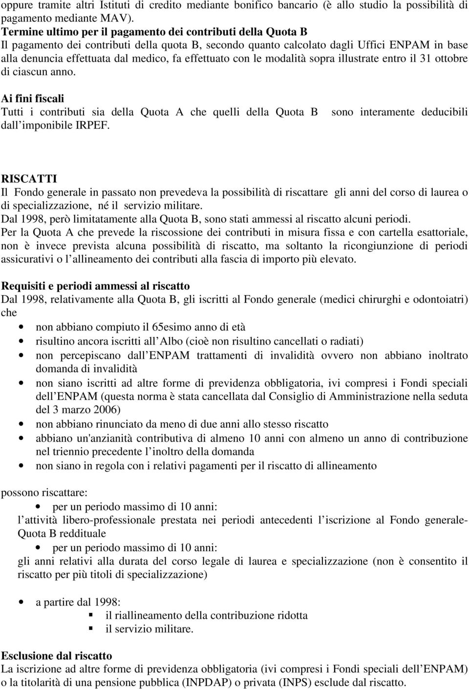 effettuato con le modalità sopra illustrate entro il 31 ottobre di ciascun anno. Ai fini fiscali Tutti i contributi sia della Quota A che quelli della Quota B dall imponibile IRPEF.