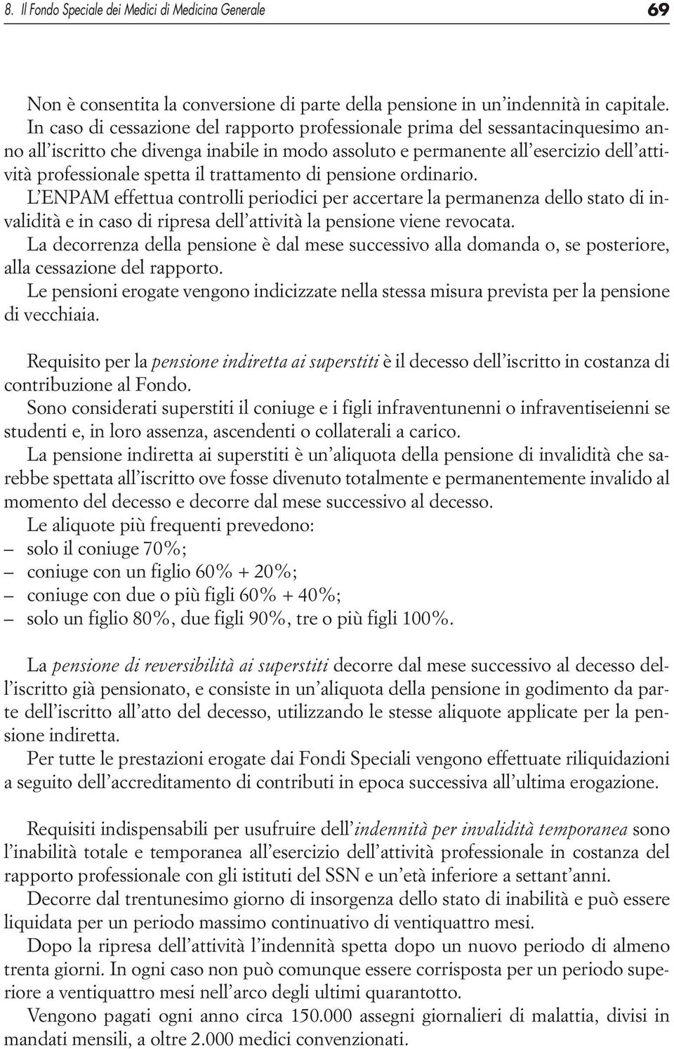 trattamento di pensione ordinario. L ENPAM effettua controlli periodici per accertare la permanenza dello stato di invalidità e in caso di ripresa dell attività la pensione viene revocata.