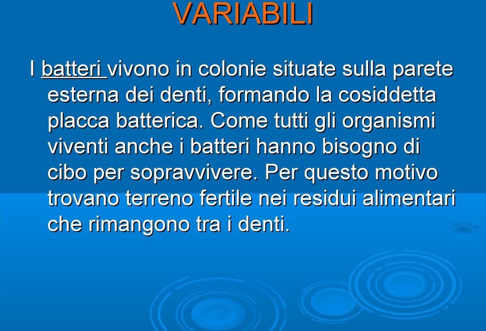 Come tutti gli organismi viventi anche i batteri hanno bisogno di cibo per