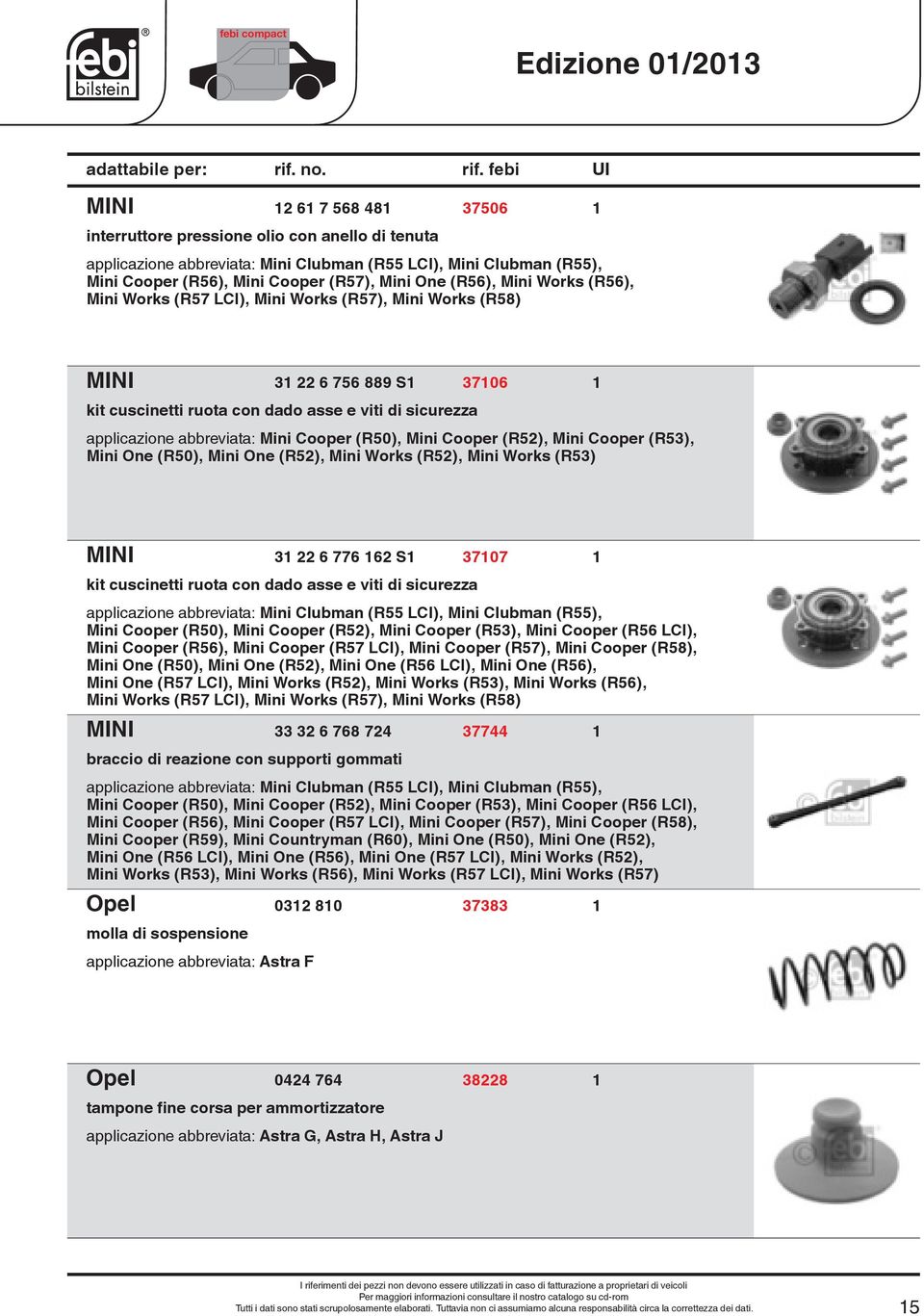 Cooper (R50), Mini Cooper (R52), Mini Cooper (R53), Mini One (R50), Mini One (R52), Mini Works (R52), Mini Works (R53) MINI 31 22 6 776 162 S1 37107 1 kit cuscinetti ruota con dado asse e viti di