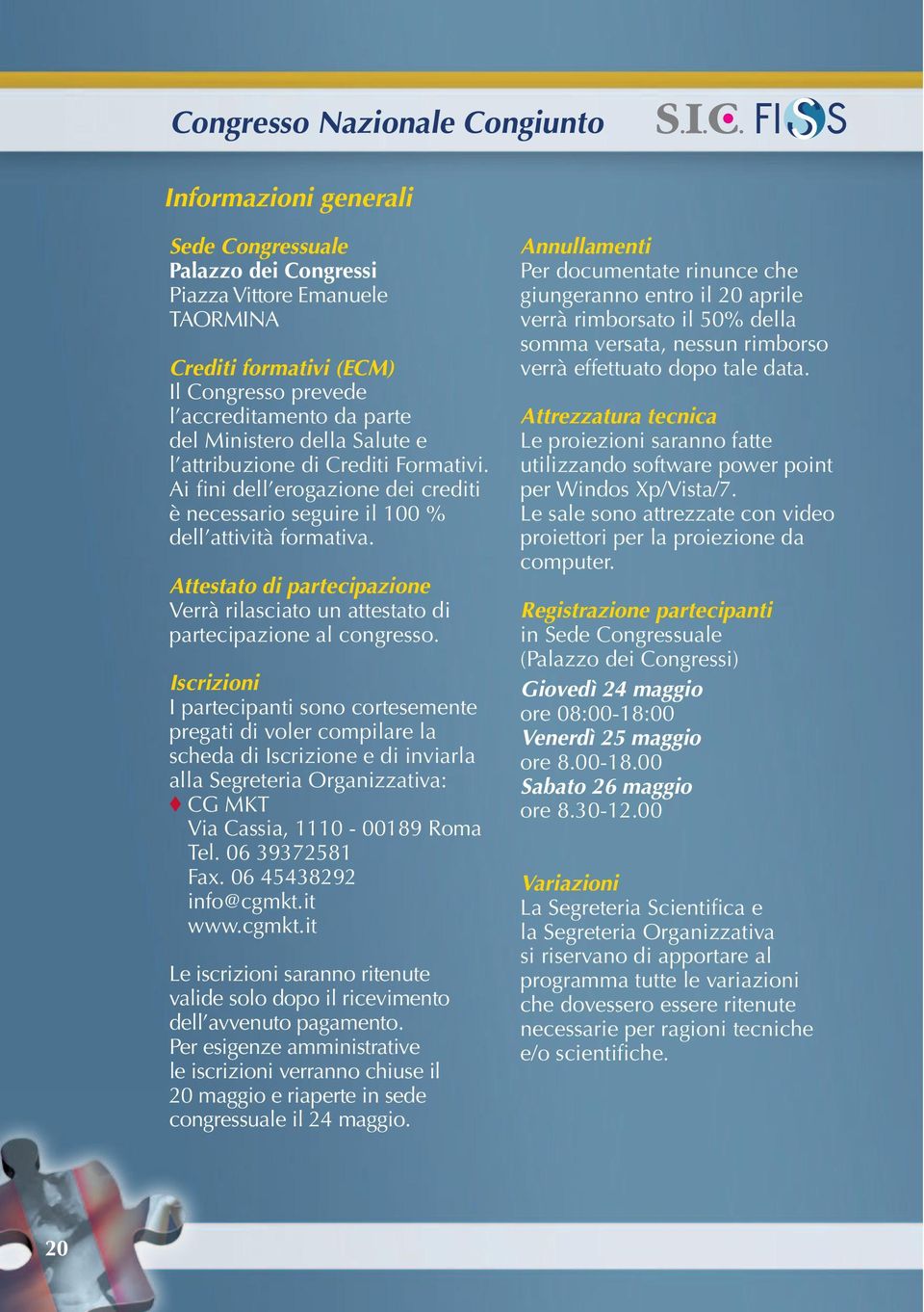 Attestato di partecipazione Verrà rilasciato un attestato di partecipazione al congresso.