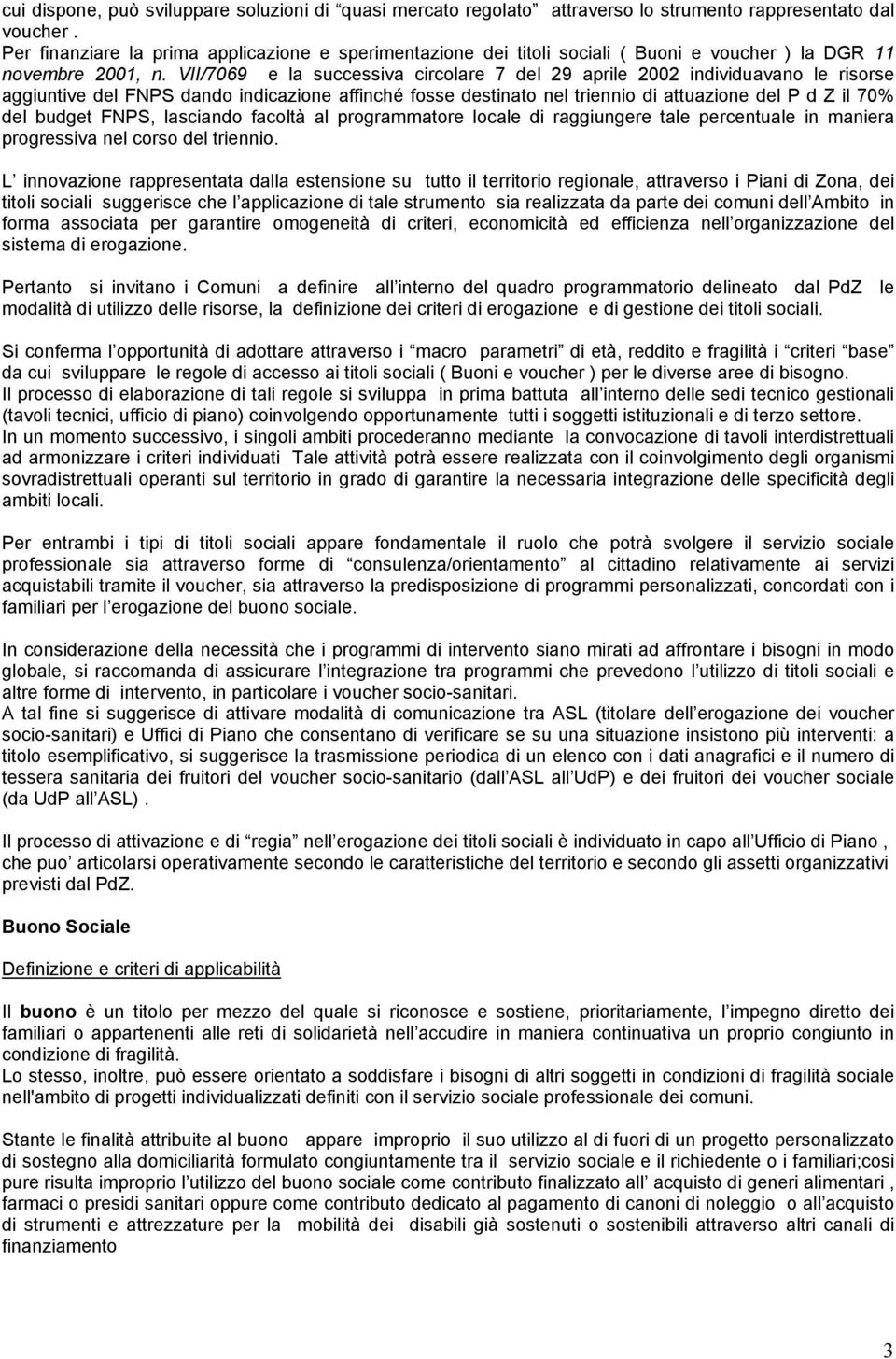 VII/7069 e la successiva circolare 7 del 29 aprile 2002 individuavano le risorse aggiuntive del FNPS dando indicazione affinché fosse destinato nel triennio di attuazione del P d Z il 70% del budget