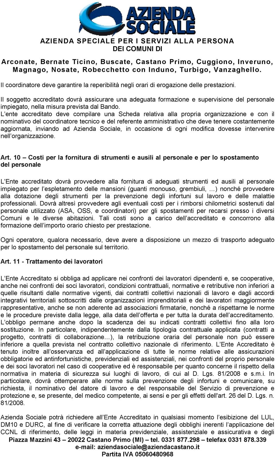 L ente accreditato deve compilare una Scheda relativa alla propria organizzazione e con il nominativo del coordinatore tecnico e del referente amministrativo che deve tenere costantemente aggiornata,