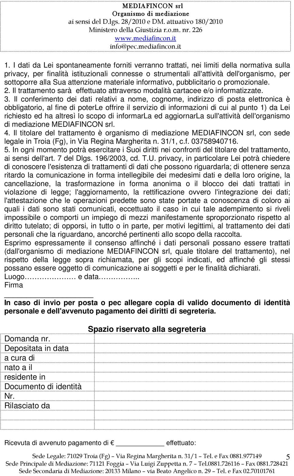 Il conferimento dei dati relativi a nome, cognome, indirizzo di posta elettronica è obbligatorio, al fine di poterle offrire il servizio di informazioni di cui al punto 1) da Lei richiesto ed ha