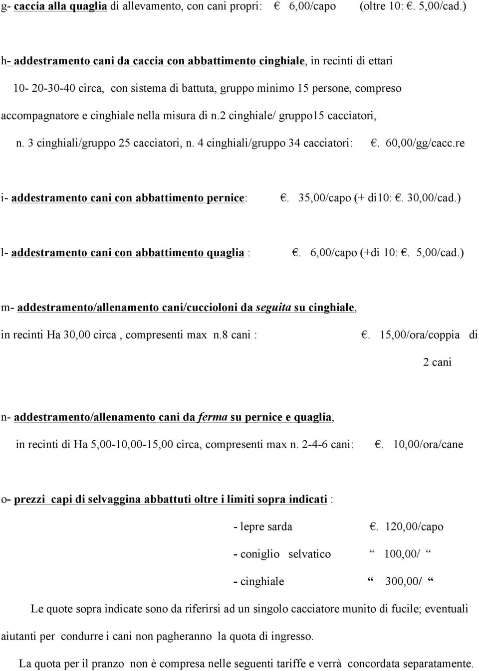 misura di n.2 cinghiale/ gruppo15 cacciatori, n. 3 cinghiali/gruppo 25 cacciatori, n. 4 cinghiali/gruppo 34 cacciatori:. 60,00/gg/cacc.re i- addestramento cani con abbattimento pernice:.