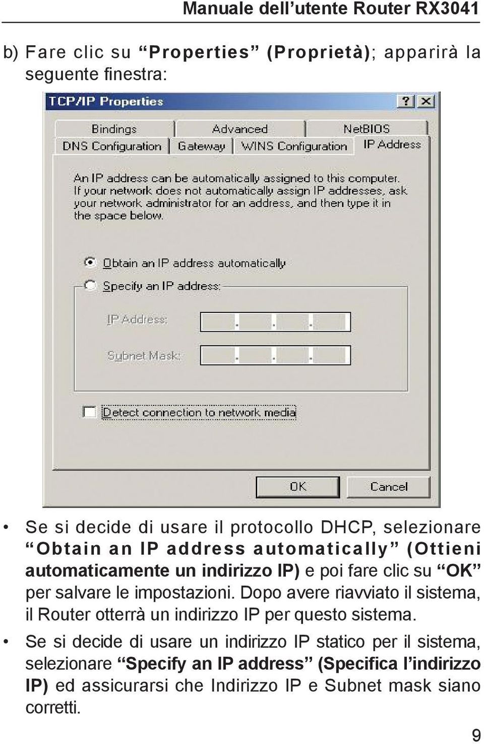 Dopo avere riavviato il sistema, il Router otterrà un indirizzo IP per questo sistema.