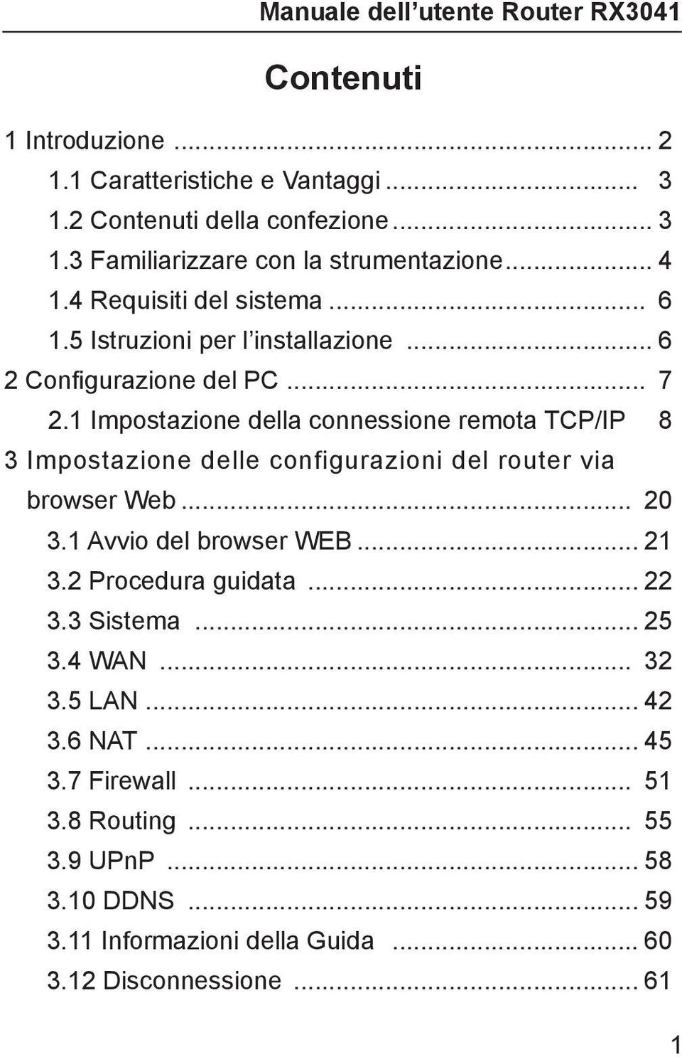 1 Impostazione della connessione remota TCP/IP 8 3 Impostazione delle configurazioni del router via browser Web... 20 3.1 Avvio del browser WEB... 21 3.