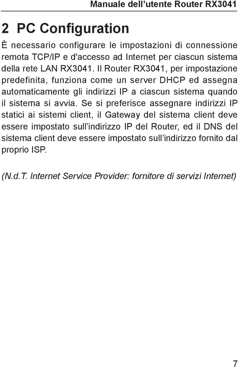 Il Router RX3041, per impostazione predefinita, funziona come un server DHCP ed assegna automaticamente gli indirizzi IP a ciascun sistema quando il sistema si avvia.