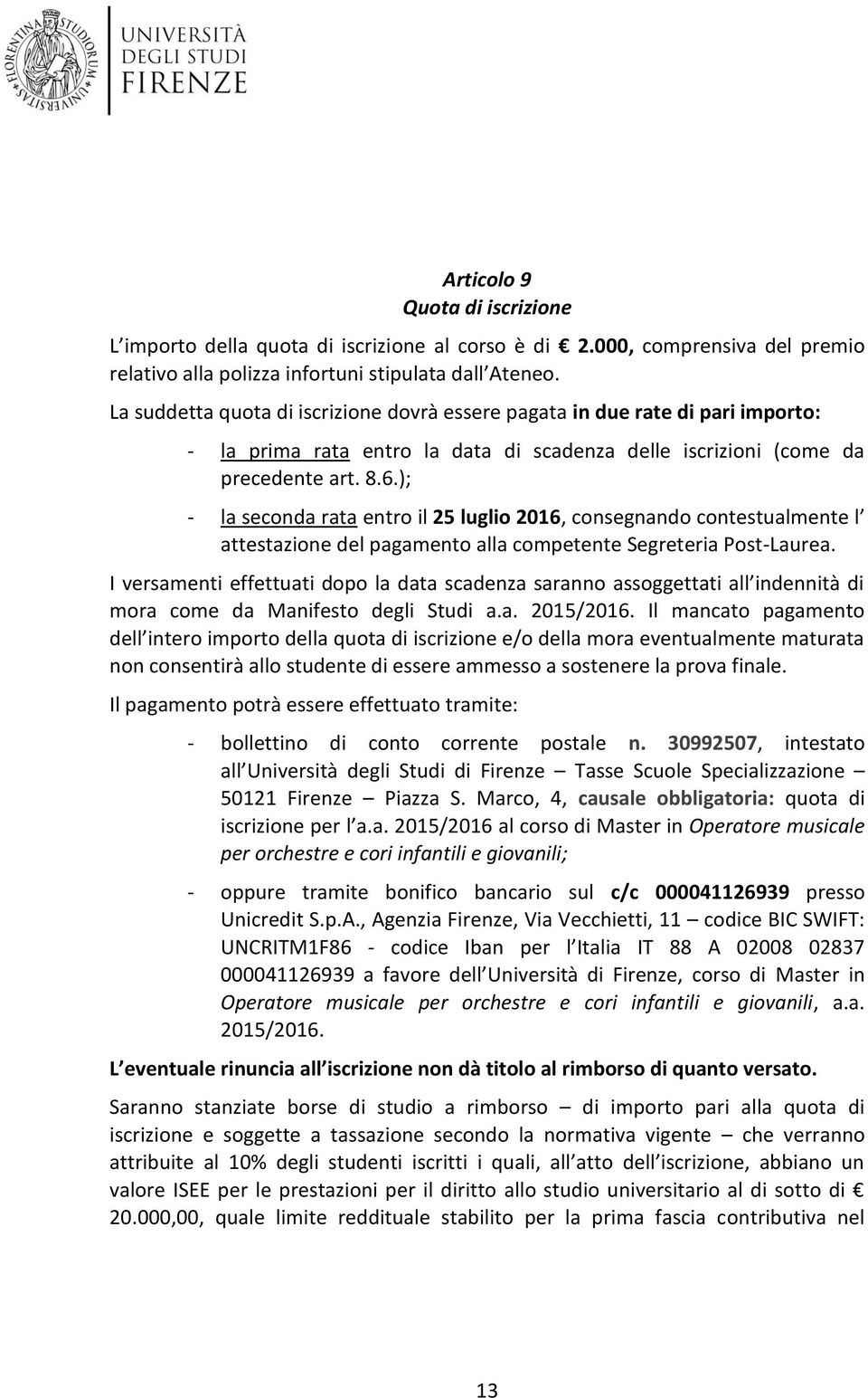 ); - la seconda rata entro il 25 luglio 2016, consegnando contestualmente l attestazione del pagamento alla competente Segreteria Post-Laurea.