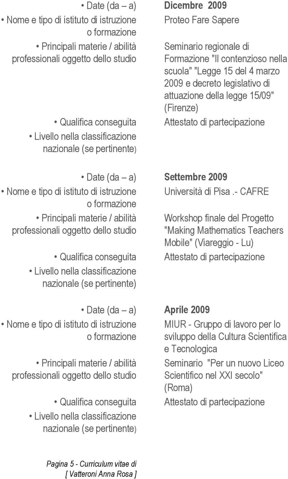 Pisa.- CAFRE Principali materie / abilità Workshop finale del Progetto "Making Mathematics Teachers Mobile" (Viareggio - Lu) Qualifica conseguita Attestato di partecipazione Nome e tipo di istituto