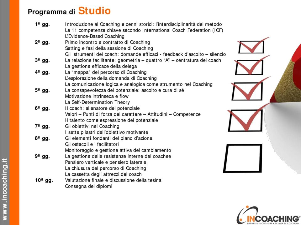 Primo incontro e contratto di Coaching Setting e fasi della sessione di Coaching Gli strumenti del coach: domande efficaci - feedback d ascolto silenzio 3ª gg.