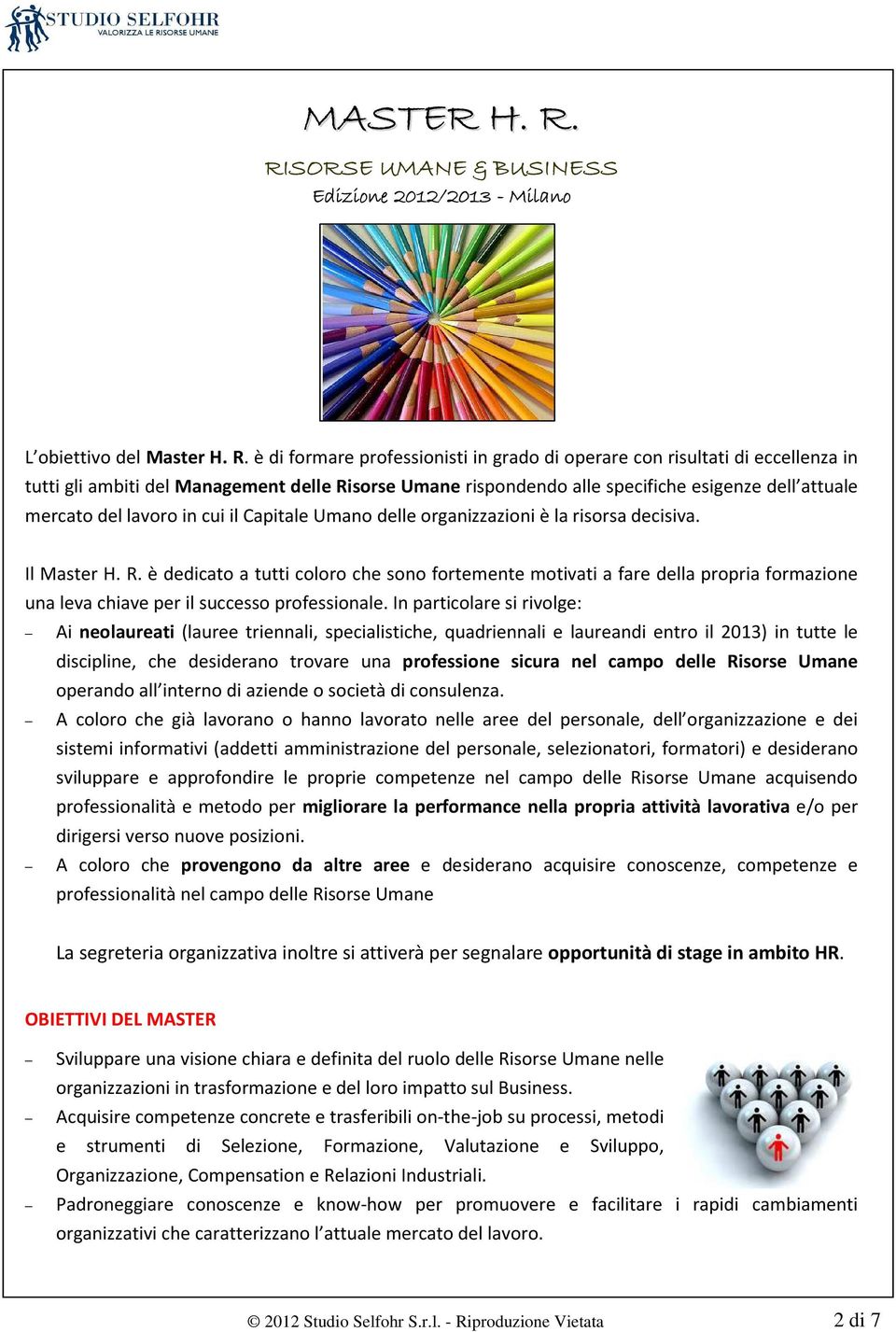 è di formare professionisti in grado di operare con risultati di eccellenza in tutti gli ambiti del Management delle Risorse Umane rispondendo alle specifiche esigenze dell attuale mercato del lavoro